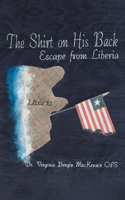 The Shirt on His Back: Escape from Liberia by Dr Virginia Bergin MacKenzie Ofs 9781640039841