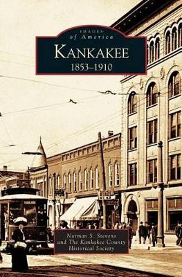 Kankakee: 1853-1910 by Norman S Stevens 9781531618995