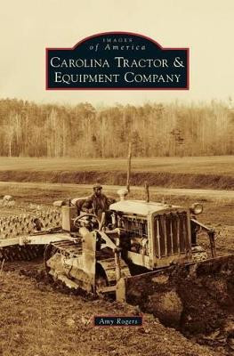 Carolina Tractor & Equipment Company by Amy Rogers 9781531672478