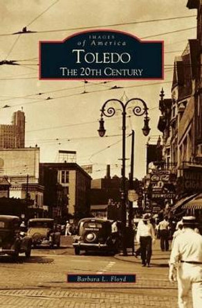Toledo: The 20th Century by Barbara L Floyd 9781531619558