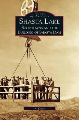 Shasta Lake: Boomtowns and the Building of the Shasta Dam by Al M Ph D Rocca 9781531614232
