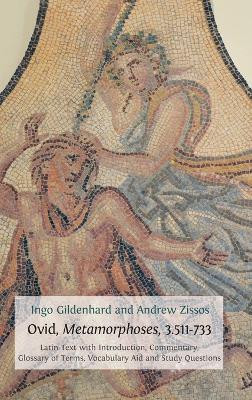 Ovid, Metamorphoses, 3.511-733: Latin Text with Introduction, Commentary, Glossary of Terms, Vocabulary Aid and Study Questions by Ingo Gildenhard 9781783740833