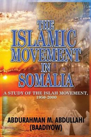 The Islamic Movement in Somalia: A Study of the Islah Movement, 1950-2000 by Abdurahman M Abdullahi (Baadiyow) 9781909112513