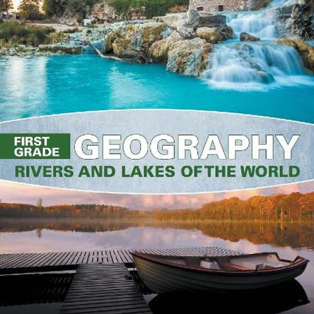 First Grade Geography: Rivers and Lakes of the World by Baby Professor 9781682601617