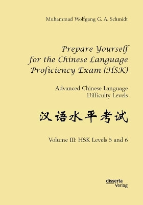 Prepare Yourself for the Chinese Language Proficiency Exam (HSK). Advanced Chinese Language Difficulty Levels by Muhammad Wolfgang G a Schmidt 9783959355070