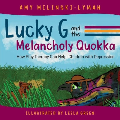 Lucky G and the Melancholy Quokka: How Play Therapy can Help Children with Depression by Amy Wilinski-Lyman 9781615995417