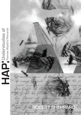 Hap: Understudies of Thomas Wyatt's Petrarch by Robert Sheppard 9781912211203