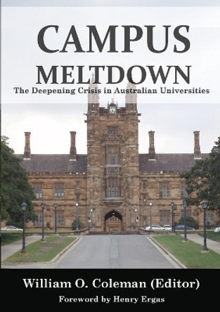 Campus Meltdown: The Deepening Crisis in Australian Universities by William O Coleman 9781925826494