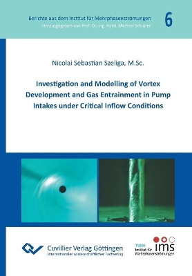 Investigation and Modelling of Vortex Development and Gas Entrainment in Pump Intakes under Critical Inflow Conditions by Nicolai Sebastian Szeliga 9783736971899