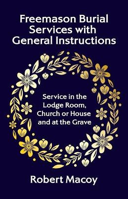 Freemason Burial Services with General Instructions by Robert Macoy 9781639231522