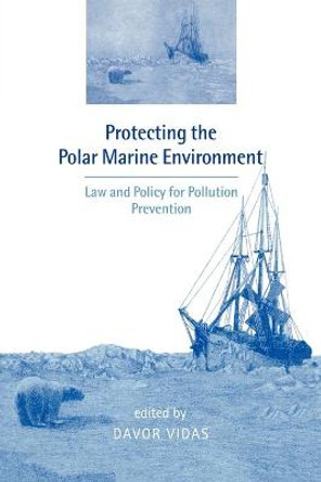 Protecting the Polar Marine Environment: Law and Policy for Pollution Prevention by Davor Vidas