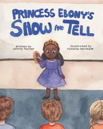 Princess Ebony's Show and Tell: Little Ebony discovers the meaning and importance of her culture by Victoria Herstedt 9781893893016