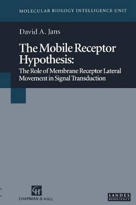 The Mobile Receptor Hypothesis: The Role of Membrane Receptor Lateral Movement in Signal Transduction by David A. Jans 9781475706826