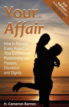 Your Affair: How to Manage Every Aspect of Your Extramarital Relationship with Passion, Discretion and Dignity (Third Edition) by H Cameron Barnes 9781612330655