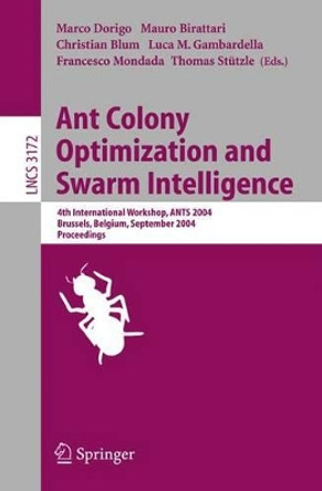 Ant Colony Optimization and Swarm Intelligence: 4th International Workshop, ANTS 2004, Brussels, Belgium, September 5-8, 2004, Proceeding by Marco Dorigo 9783540226727