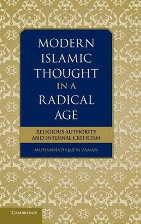 Modern Islamic Thought in a Radical Age: Religious Authority and Internal Criticism by Muhammad Qasim Zaman 9781107096455