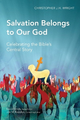 Salvation Belongs to Our God: Celebrating the Bible's Central Story by Christopher J. H. Wright 9781907713071
