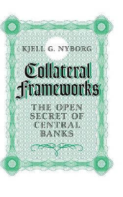 Collateral Frameworks: The Open Secret of Central Banks by Kjell G. Nyborg 9781107155848