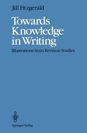 Towards Knowledge in Writing: Illustrations from Revision Studies by Jill Fitzgerald 9781461276746