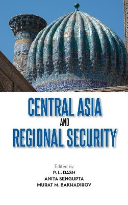 Central Asia and Regional Security by P L Dash 9789383649075