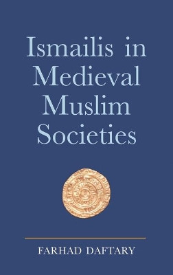 Ismailis in Medieval Muslim Societies by Farhad Daftary 9781845110918