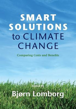 Smart Solutions to Climate Change: Comparing Costs and Benefits by Bjorn Lomborg