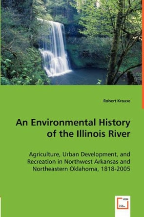 An Environmental History of the Illinois River by Robert Krause 9783639007794