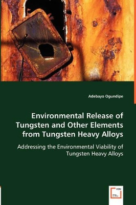 Environmental Release of Tungsten and Other Elements from Tungsten Heavy Alloys by Adebayo Ogundipe 9783836484732