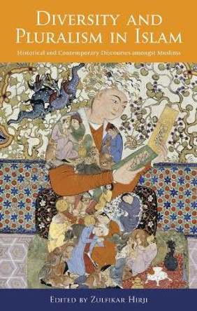 Diversity and Pluralism in Islam: Historical and Contemporary Discourses Amongst Muslims by Zulfikar Hirji 9781848853027