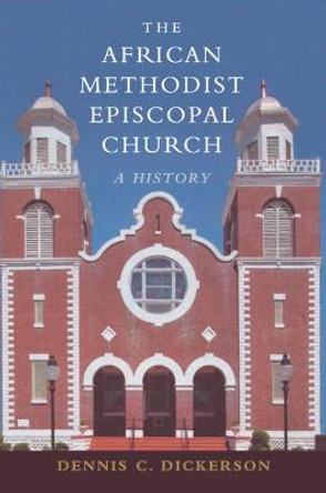 The African Methodist Episcopal Church: A History by Dennis C. Dickerson