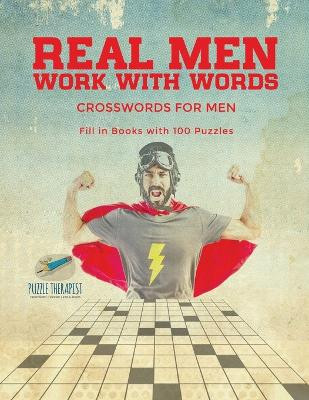 Real Men Work with Words Crosswords for Men Fill in Books with 100 Puzzles by Puzzle Therapist 9781541943704