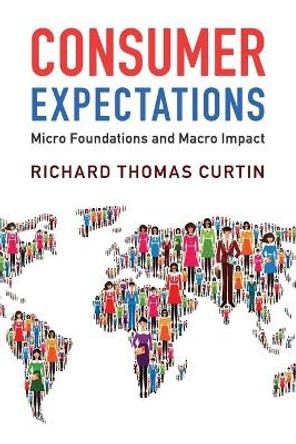 Consumer Expectations: Micro Foundations and Macro Impact by Richard Thomas Curtin