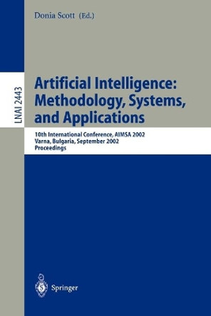 Artificial Intelligence: Methodology, Systems, and Applications: 10th International Conference, AIMSA 2002, Varna, Bulgaria, September 4-6, 2002. Proceedings by Doris R. Scott 9783540441274