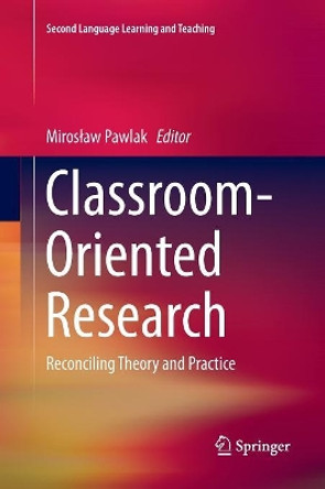 Classroom-Oriented Research: Reconciling Theory and Practice by Miroslaw Pawlak 9783319807928