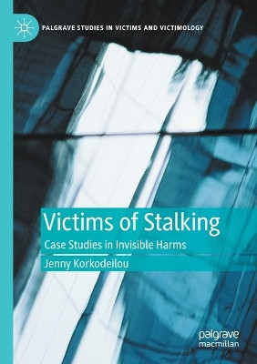 Victims of Stalking: Case Studies in Invisible Harms by Jenny Korkodeilou 9783030477950