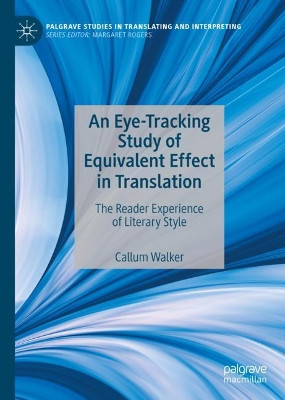 An Eye-Tracking Study of Equivalent Effect in Translation: The Reader Experience of Literary Style by Callum Walker 9783030557683