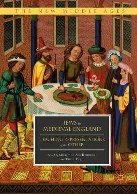 Jews in Medieval England: Teaching Representations of the Other by Miriamne Ara Krummel 9783319637471