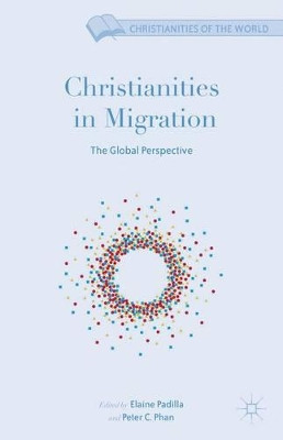 Christianities in Migration: The Global Perspective by Peter C. Phan 9781137032874