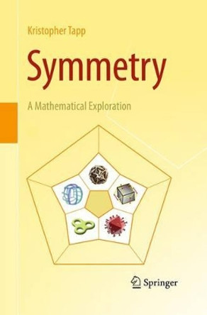 Symmetry: A Mathematical Exploration by Kristopher Tapp 9781493942473
