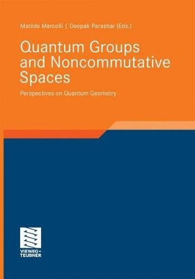 Quantum Groups and Noncommutative Spaces: Perspectives on Quantum Geometry by Matilde Marcolli 9783834826893