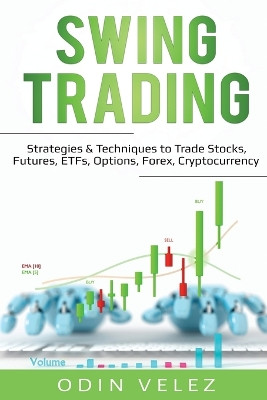 Swing Trading: Strategies & Techniques to Trade Stocks, Futures, ETFs, Options, Forex, Cryptocurrency by Odin Velez 9781087857886
