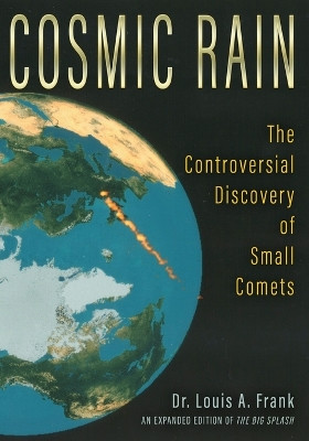 Cosmic Rain: The Controversial Discovery of Small Comets by Louis A Frank 9781949501193