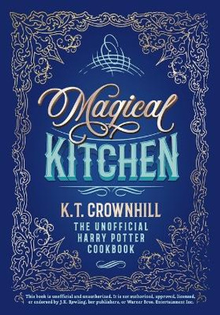 Magical Kitchen: The Unofficial Harry Potter Cookbook by K T Crownhill 9788395167911