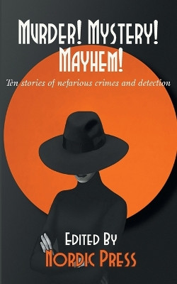 Murder! Mystery! Mayhem: Ten stories of nefarious crimes and detection by Tim Mendees 9789198750980