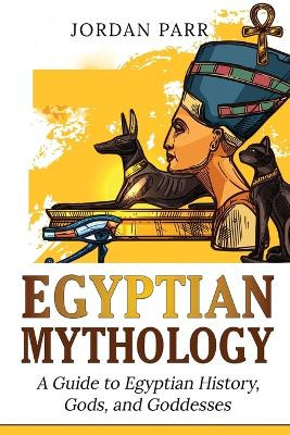 Egyptian Mythology: A Guide to Egyptian History, Gods, and Goddesses by Jordan Parr 9781761038204