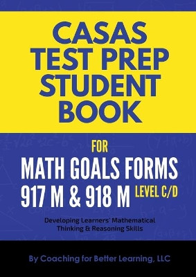 CASAS Test Prep Student Book for Math GOALS Forms 917M and 918M Level C/D by Coaching for Better Learning 9781737760887