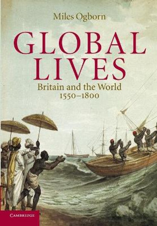 Global Lives: Britain and the World, 1550-1800 by Miles Ogborn