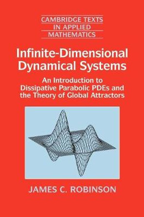 Infinite-Dimensional Dynamical Systems: An Introduction to Dissipative Parabolic PDEs and the Theory of Global Attractors by James C. Robinson