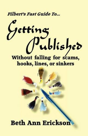 Filbert's Fast Guide to Getting Published: Without Falling For Scams, Hooks, Lines, or Sinkers by Beth Ann Erickson 9781932794137