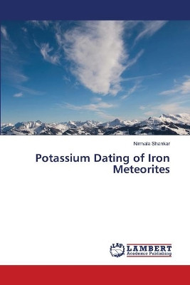 Potassium Dating of Iron Meteorites by Shankar Nirmala 9783659520891